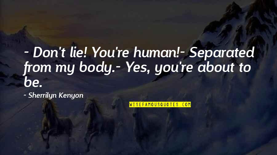 About My Body Quotes By Sherrilyn Kenyon: - Don't lie! You're human!- Separated from my