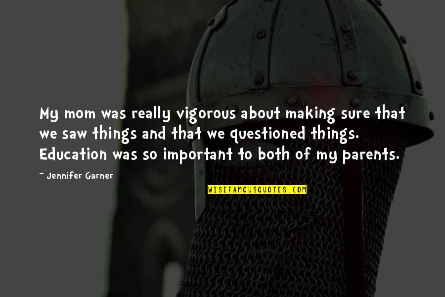 About My Education Quotes By Jennifer Garner: My mom was really vigorous about making sure About My Education Quotes By Jennifer Garner: My mom was really vigorous about making sure