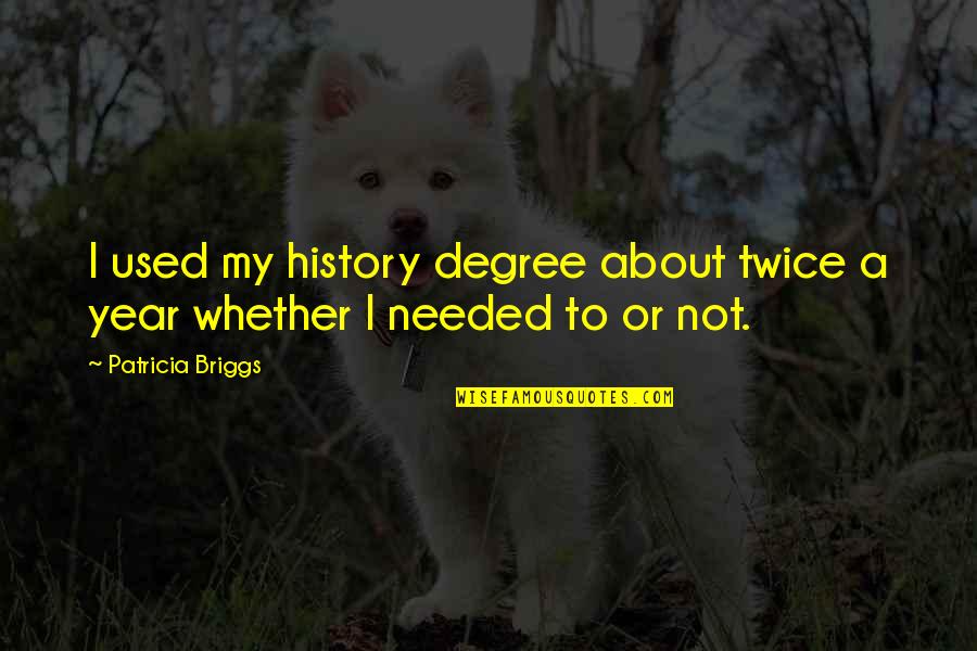 About My Education Quotes By Patricia Briggs: I used my history degree about twice a About My Education Quotes By Patricia Briggs: I used my history degree about twice a