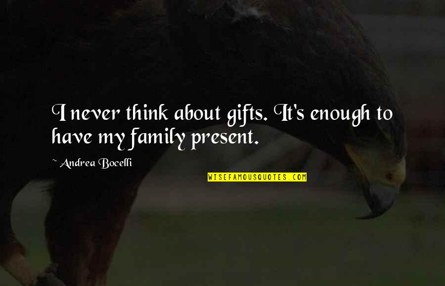 About My Family Quotes By Andrea Bocelli: I never think about gifts. It's enough to About My Family Quotes By Andrea Bocelli: I never think about gifts. It's enough to
