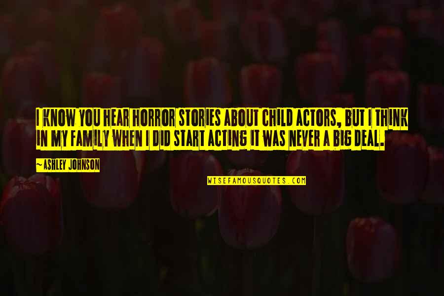 About My Family Quotes By Ashley Johnson: I know you hear horror stories about child About My Family Quotes By Ashley Johnson: I know you hear horror stories about child