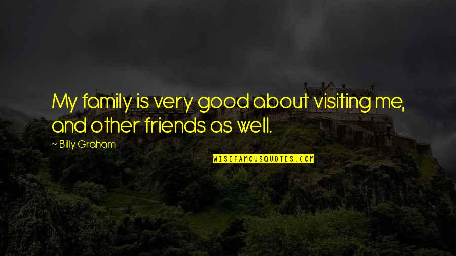 About My Family Quotes By Billy Graham: My family is very good about visiting me,