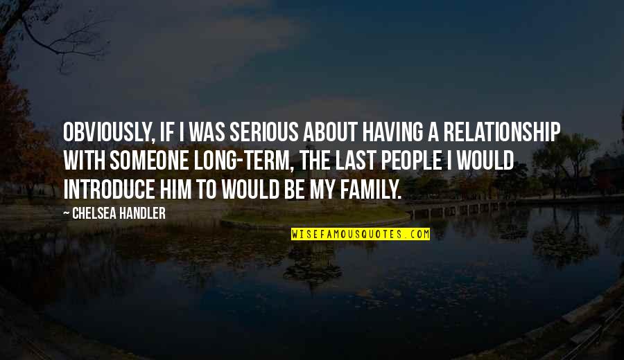 About My Family Quotes By Chelsea Handler: Obviously, if I was serious about having a About My Family Quotes By Chelsea Handler: Obviously, if I was serious about having a
