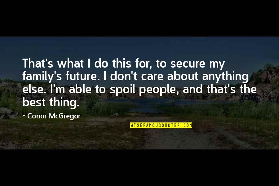 About My Family Quotes By Conor McGregor: That's what I do this for, to secure About My Family Quotes By Conor McGregor: That's what I do this for, to secure