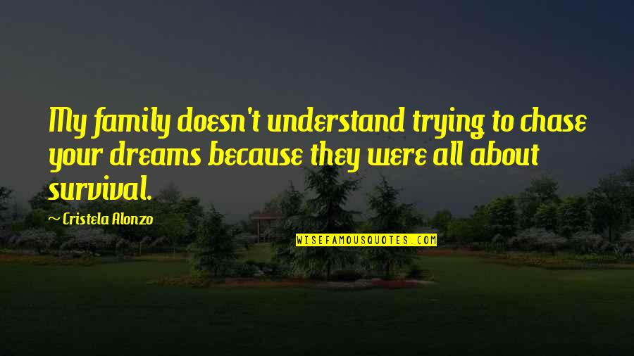 About My Family Quotes By Cristela Alonzo: My family doesn't understand trying to chase your About My Family Quotes By Cristela Alonzo: My family doesn't understand trying to chase your