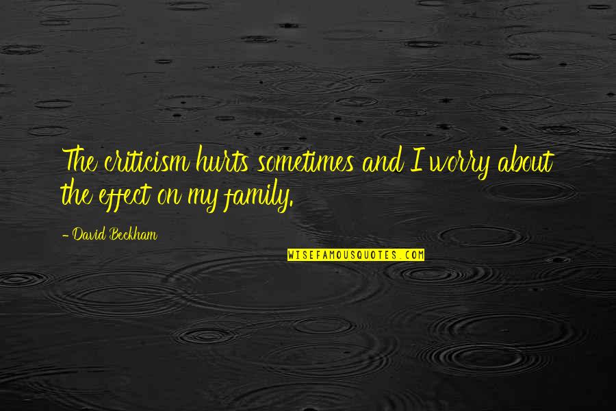 About My Family Quotes By David Beckham: The criticism hurts sometimes and I worry about