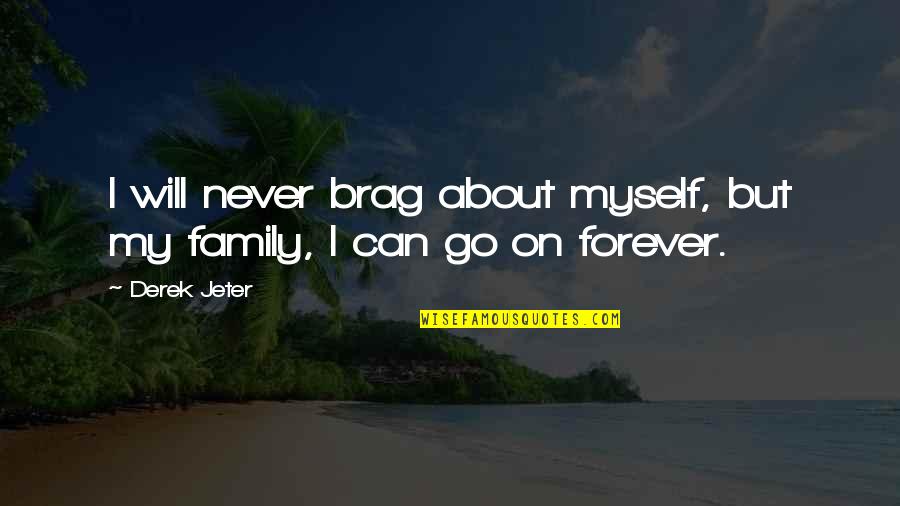 About My Family Quotes By Derek Jeter: I will never brag about myself, but my