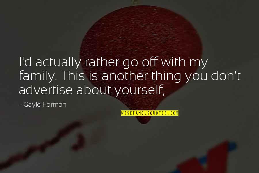 About My Family Quotes By Gayle Forman: I'd actually rather go off with my family.