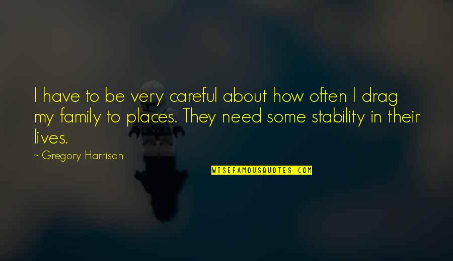 About My Family Quotes By Gregory Harrison: I have to be very careful about how About My Family Quotes By Gregory Harrison: I have to be very careful about how