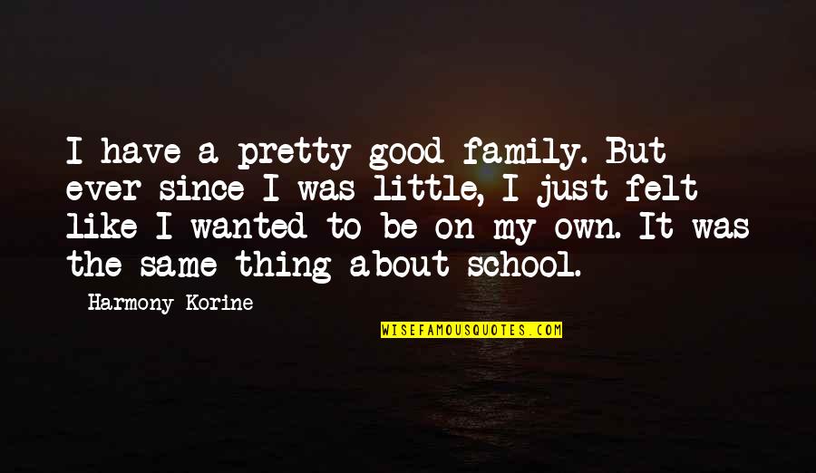 About My Family Quotes By Harmony Korine: I have a pretty good family. But ever About My Family Quotes By Harmony Korine: I have a pretty good family. But ever