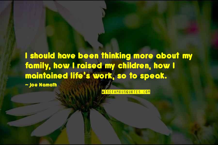 About My Family Quotes By Joe Namath: I should have been thinking more about my About My Family Quotes By Joe Namath: I should have been thinking more about my