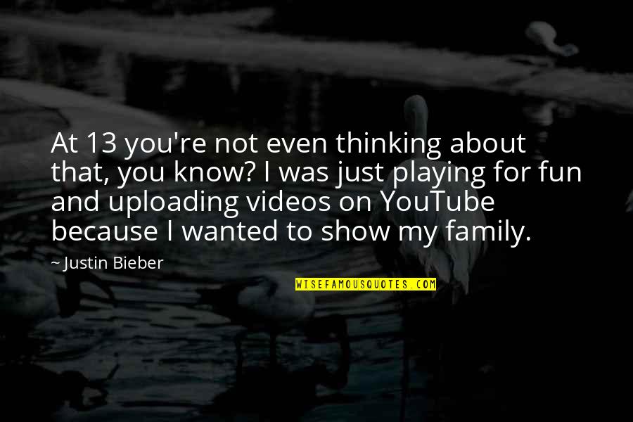 About My Family Quotes By Justin Bieber: At 13 you're not even thinking about that, About My Family Quotes By Justin Bieber: At 13 you're not even thinking about that,