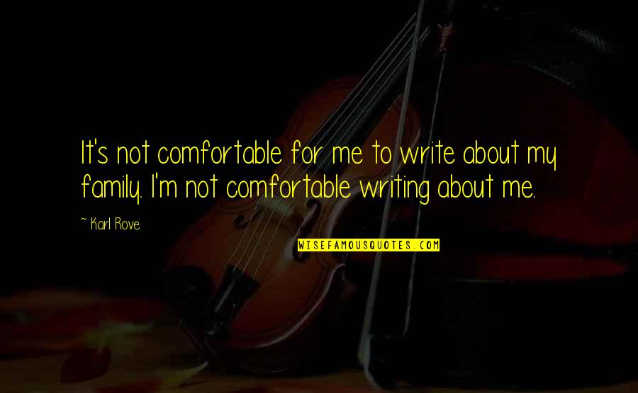 About My Family Quotes By Karl Rove: It's not comfortable for me to write about