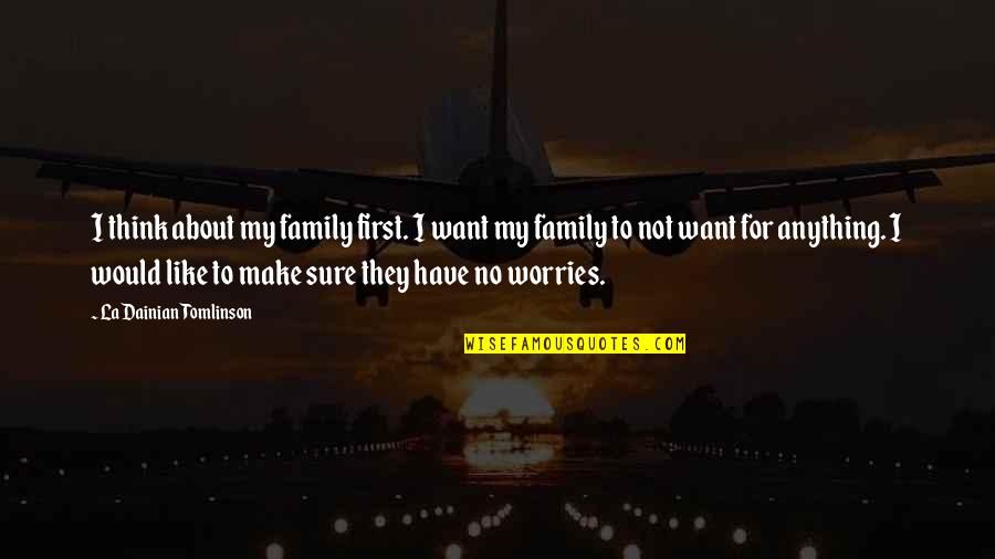 About My Family Quotes By LaDainian Tomlinson: I think about my family first. I want About My Family Quotes By LaDainian Tomlinson: I think about my family first. I want