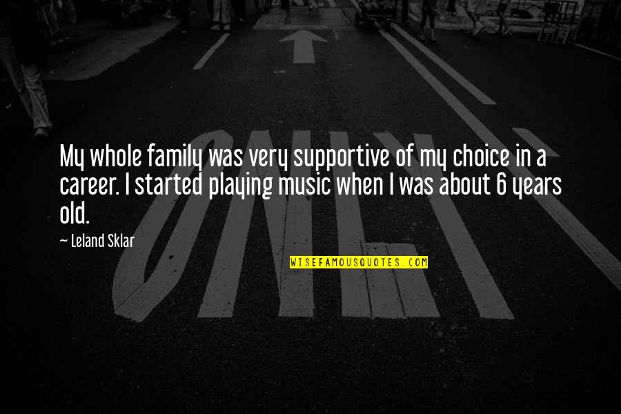 About My Family Quotes By Leland Sklar: My whole family was very supportive of my About My Family Quotes By Leland Sklar: My whole family was very supportive of my