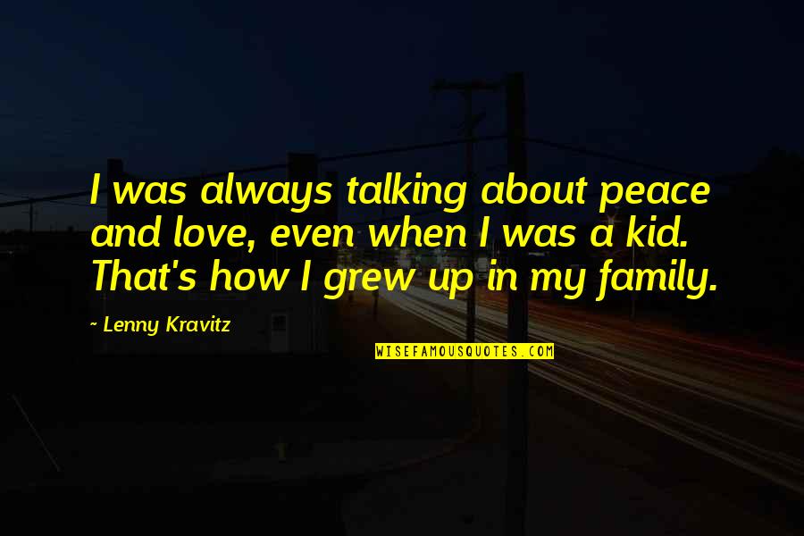 About My Family Quotes By Lenny Kravitz: I was always talking about peace and love, About My Family Quotes By Lenny Kravitz: I was always talking about peace and love,