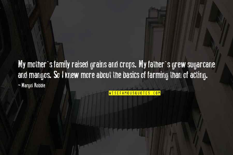 About My Family Quotes By Margot Robbie: My mother's family raised grains and crops. My About My Family Quotes By Margot Robbie: My mother's family raised grains and crops. My