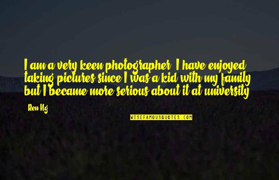 About My Family Quotes By Ren Ng: I am a very keen photographer. I have About My Family Quotes By Ren Ng: I am a very keen photographer. I have