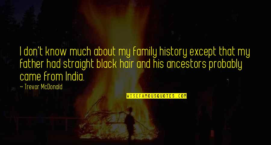 About My Family Quotes By Trevor McDonald: I don't know much about my family history About My Family Quotes By Trevor McDonald: I don't know much about my family history