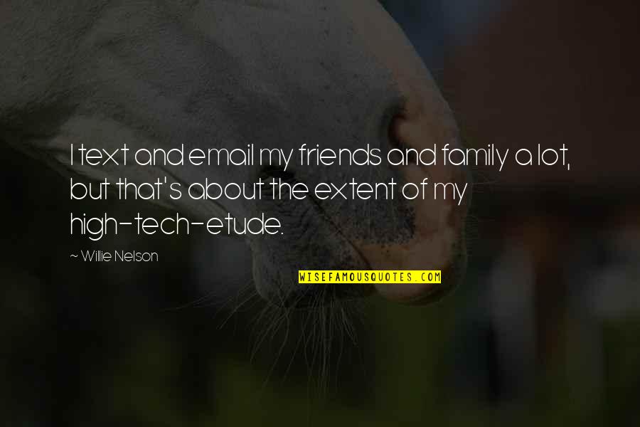 About My Family Quotes By Willie Nelson: I text and email my friends and family About My Family Quotes By Willie Nelson: I text and email my friends and family