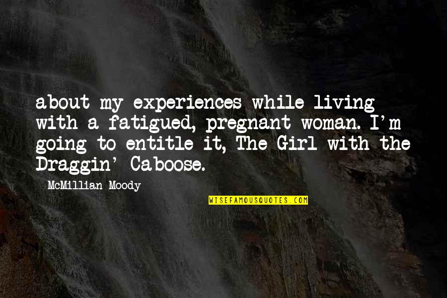 About My Girl Quotes By McMillian Moody: about my experiences while living with a fatigued,