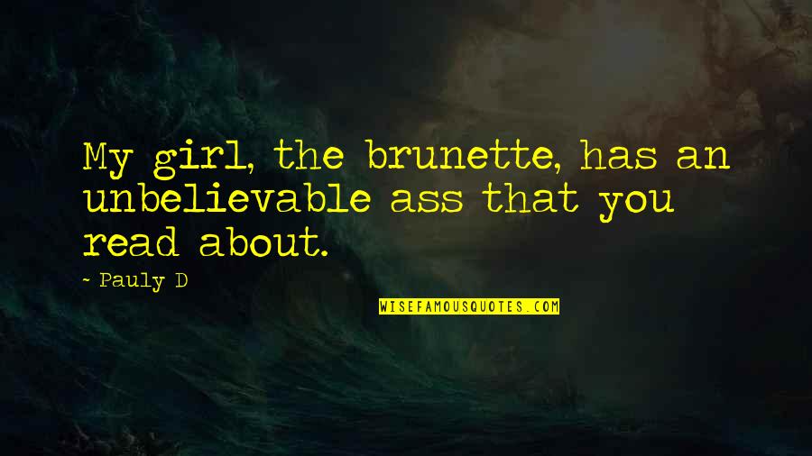 About My Girl Quotes By Pauly D: My girl, the brunette, has an unbelievable ass