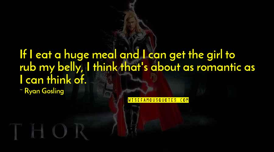About My Girl Quotes By Ryan Gosling: If I eat a huge meal and I