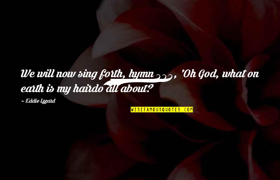 About My God Quotes By Eddie Izzard: We will now sing forth, hymn 405, 'Oh