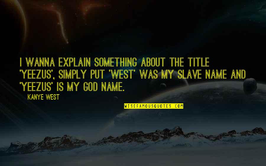About My God Quotes By Kanye West: I wanna explain something about the title 'Yeezus',