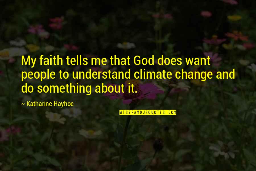 About My God Quotes By Katharine Hayhoe: My faith tells me that God does want