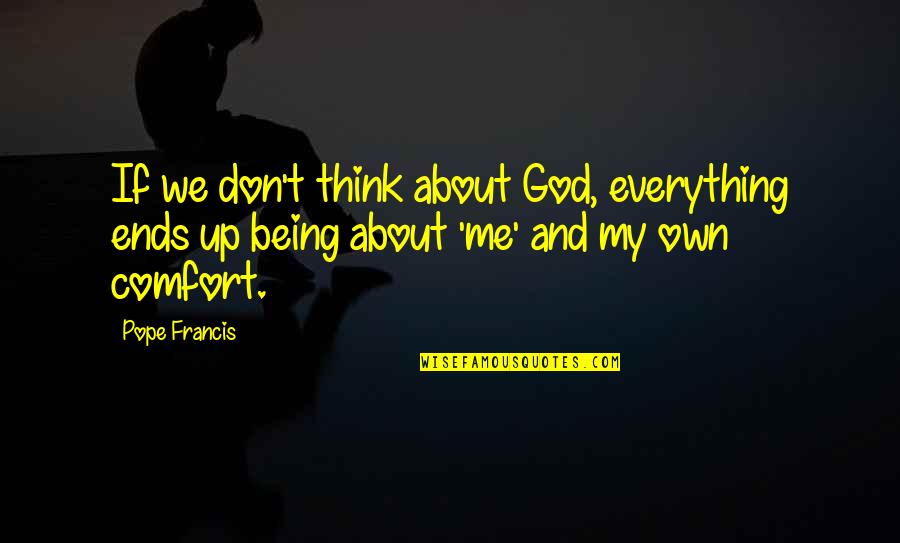 About My God Quotes By Pope Francis: If we don't think about God, everything ends