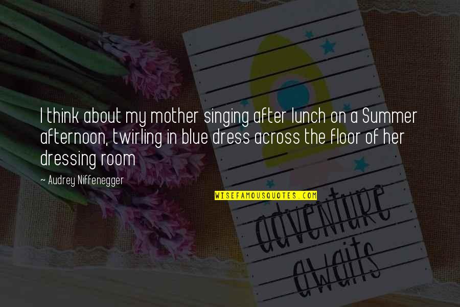 About My Happiness Quotes By Audrey Niffenegger: I think about my mother singing after lunch