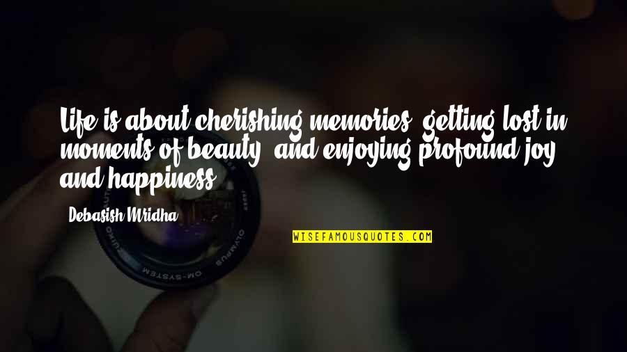 About My Happiness Quotes By Debasish Mridha: Life is about cherishing memories, getting lost in
