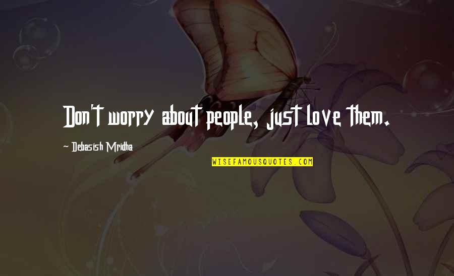 About My Happiness Quotes By Debasish Mridha: Don't worry about people, just love them.