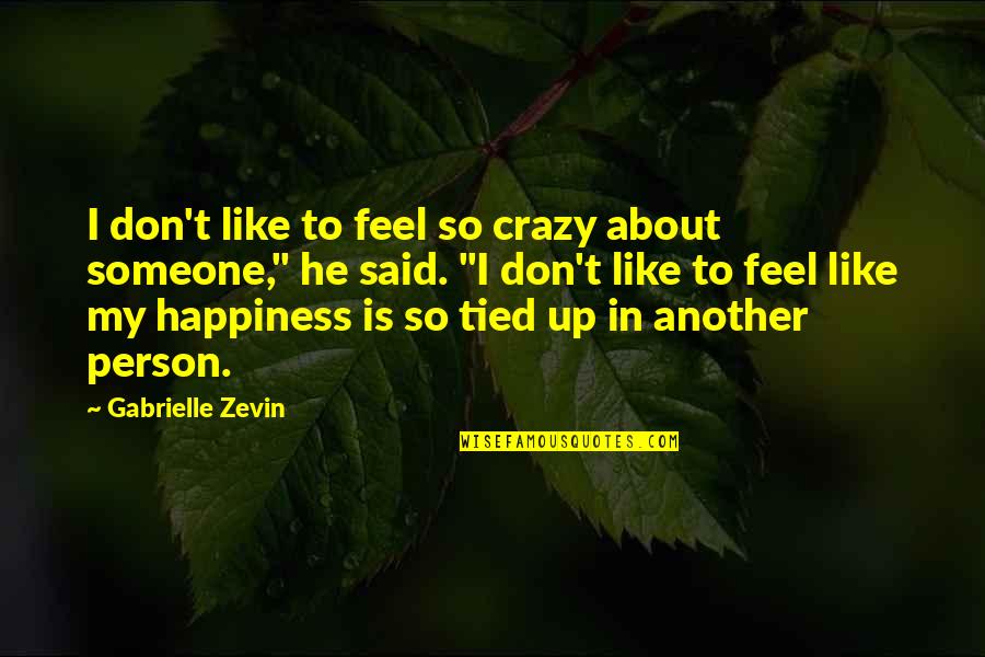 About My Happiness Quotes By Gabrielle Zevin: I don't like to feel so crazy about