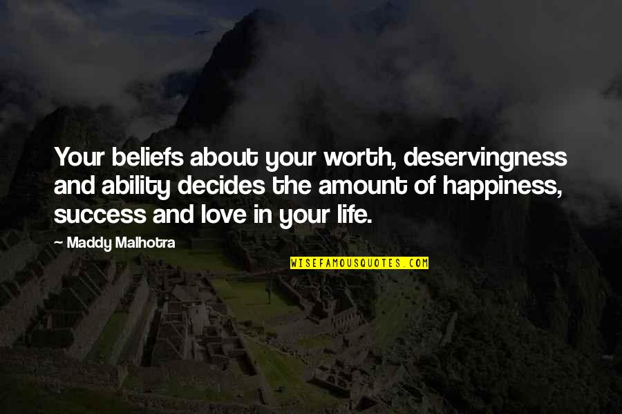 About My Happiness Quotes By Maddy Malhotra: Your beliefs about your worth, deservingness and ability