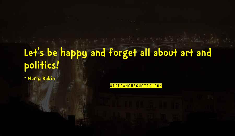 About My Happiness Quotes By Marty Rubin: Let's be happy and forget all about art