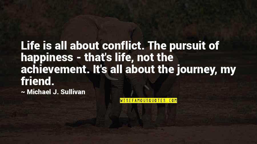 About My Happiness Quotes By Michael J. Sullivan: Life is all about conflict. The pursuit of