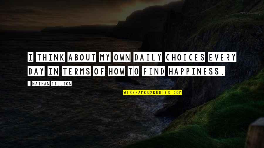 About My Happiness Quotes By Nathan Fillion: I think about my own daily choices every