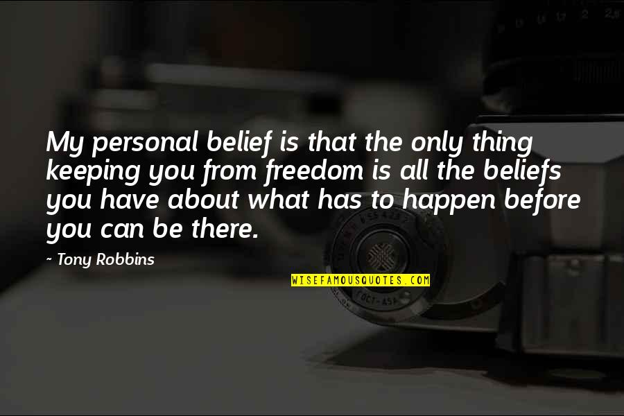 About My Happiness Quotes By Tony Robbins: My personal belief is that the only thing