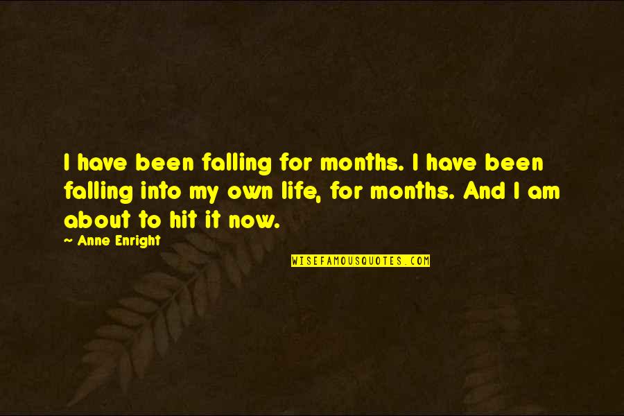 About My Life Quotes By Anne Enright: I have been falling for months. I have