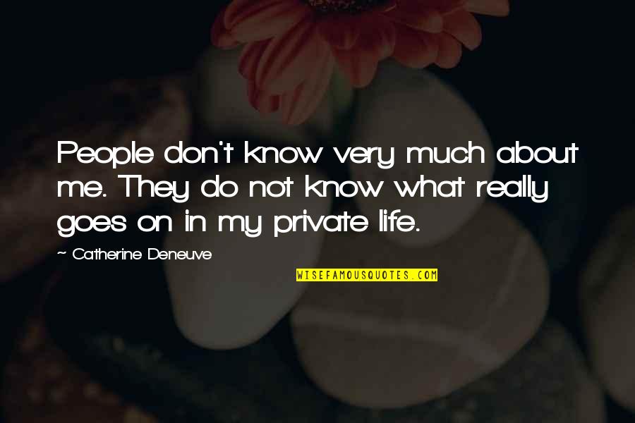 About My Life Quotes By Catherine Deneuve: People don't know very much about me. They