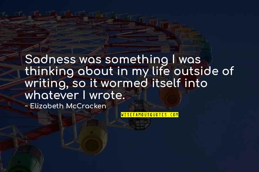 About My Life Quotes By Elizabeth McCracken: Sadness was something I was thinking about in