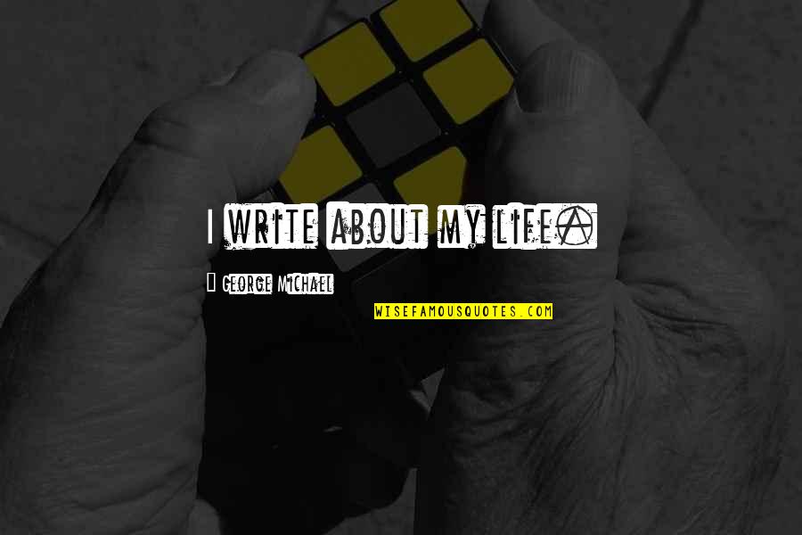 About My Life Quotes By George Michael: I write about my life.