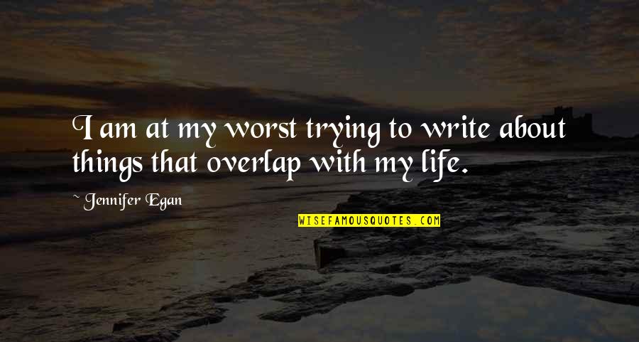 About My Life Quotes By Jennifer Egan: I am at my worst trying to write