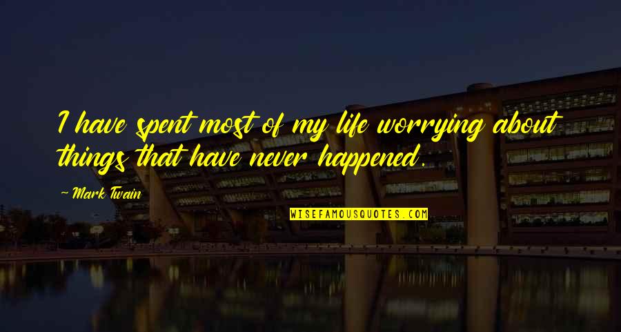 About My Life Quotes By Mark Twain: I have spent most of my life worrying