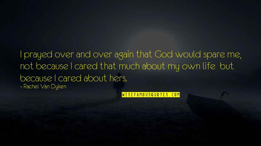 About My Life Quotes By Rachel Van Dyken: I prayed over and over again that God