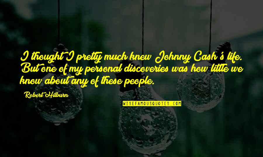 About My Life Quotes By Robert Hilburn: I thought I pretty much knew Johnny Cash's