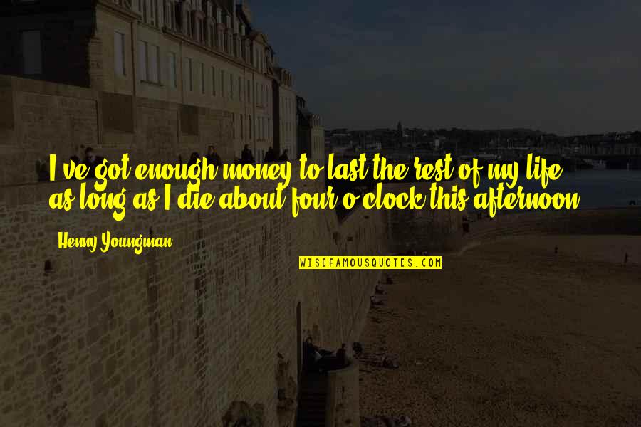 About My Money Quotes By Henny Youngman: I've got enough money to last the rest About My Money Quotes By Henny Youngman: I've got enough money to last the rest