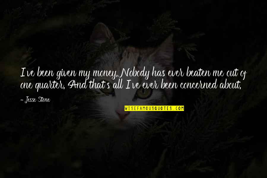 About My Money Quotes By Jesse Stone: I've been given my money. Nobody has ever About My Money Quotes By Jesse Stone: I've been given my money. Nobody has ever